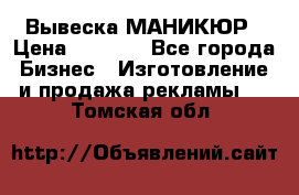 Вывеска МАНИКЮР › Цена ­ 5 000 - Все города Бизнес » Изготовление и продажа рекламы   . Томская обл.